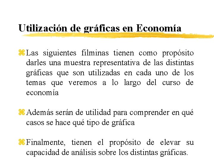 Utilización de gráficas en Economía z Las siguientes filminas tienen como propósito darles una