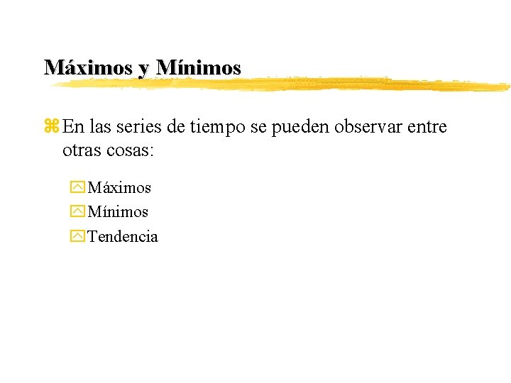 Máximos y Mínimos z En las series de tiempo se pueden observar entre otras