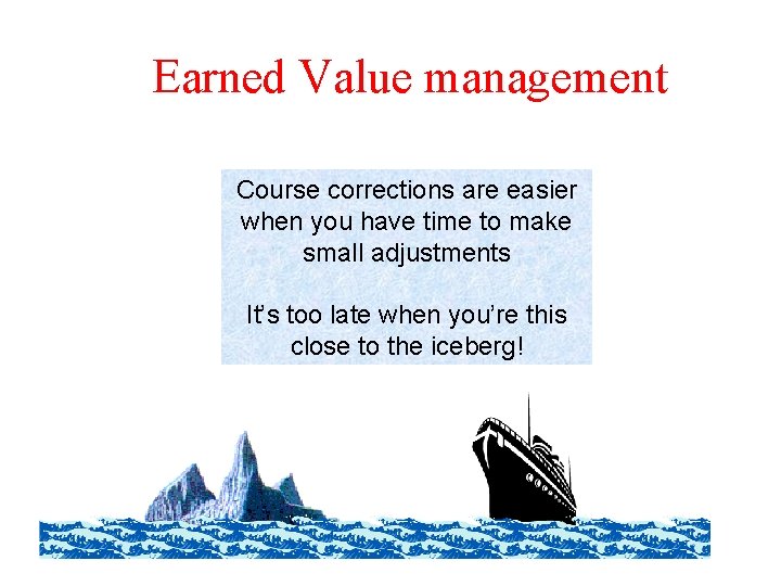 Earned Value management Course corrections are easier when you have time to make small