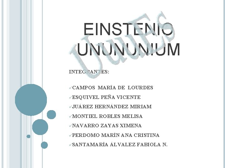 EINSTENIO UNUNUNIUM INTEGRANTES: üCAMPOS MARÍA DE LOURDES üESQUIVEL üJUÁREZ PEÑA VICENTE HERNÁNDEZ MIRIAM üMONTIEL