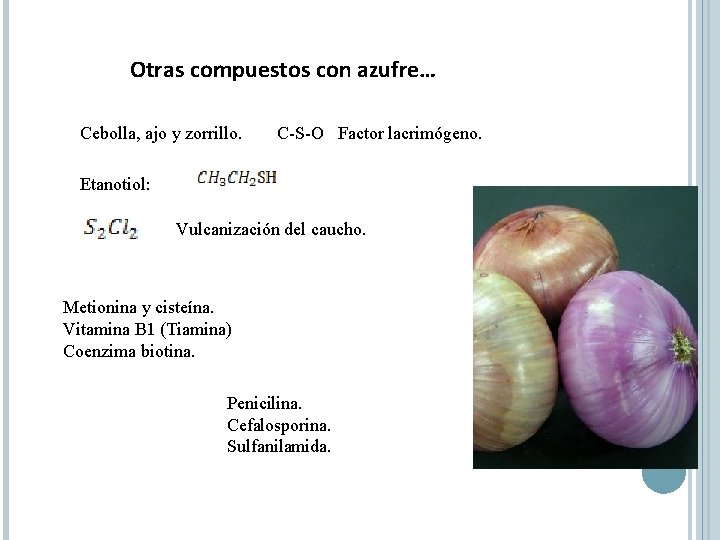 Otras compuestos con azufre… Cebolla, ajo y zorrillo. C-S-O Factor lacrimógeno. Etanotiol: Vulcanización del