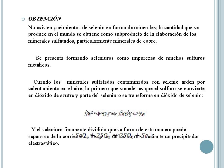  OBTENCIÓN No existen yacimientos de selenio en forma de minerales; la cantidad que