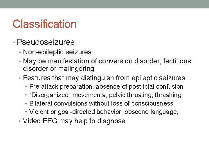 Classification • Pseudoseizures • Non-epileptic seizures • May be manifestation of conversion disorder, factitious