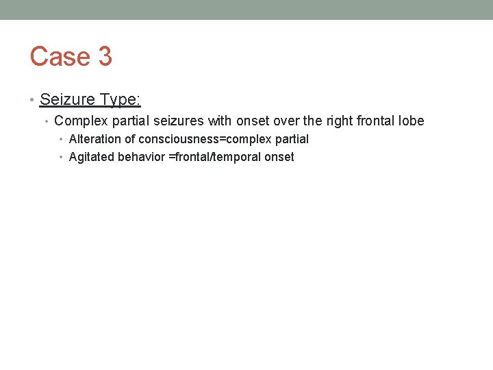 Case 3 • Seizure Type: • Complex partial seizures with onset over the right