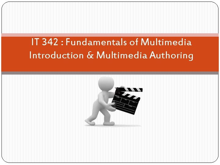 IT 342 : Fundamentals of Multimedia Introduction & Multimedia Authoring 