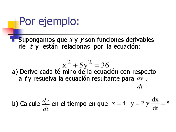 Por ejemplo: n Supongamos que x y y son funciones derivables de t y