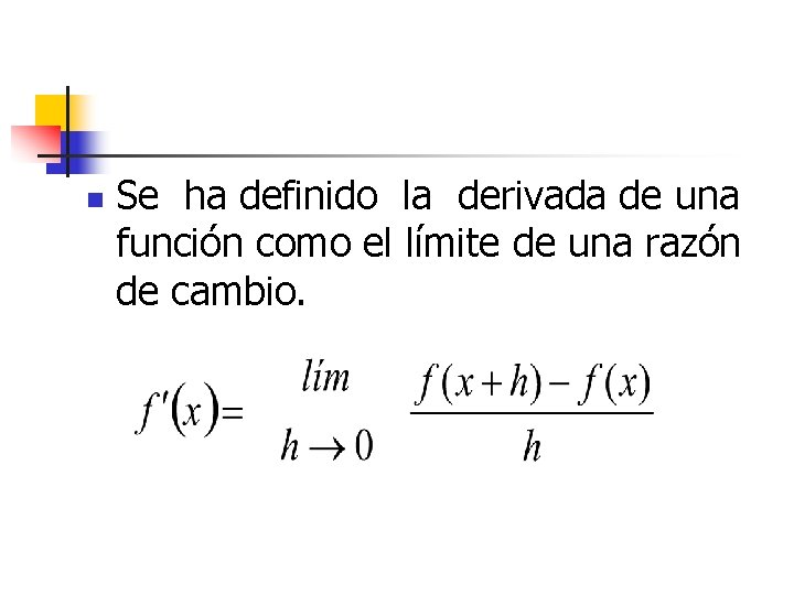 n Se ha definido la derivada de una función como el límite de una