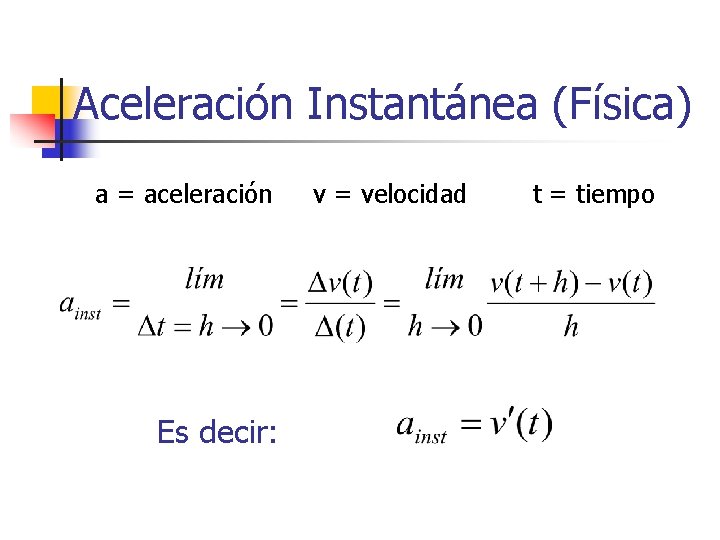 Aceleración Instantánea (Física) a = aceleración Es decir: v = velocidad t = tiempo