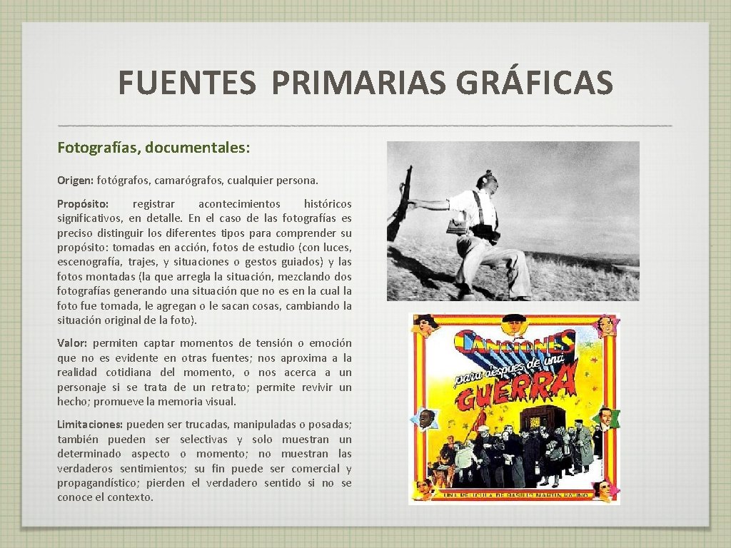 FUENTES PRIMARIAS GRÁFICAS Fotografías, documentales: Origen: fotógrafos, camarógrafos, cualquier persona. Propósito: registrar acontecimientos históricos