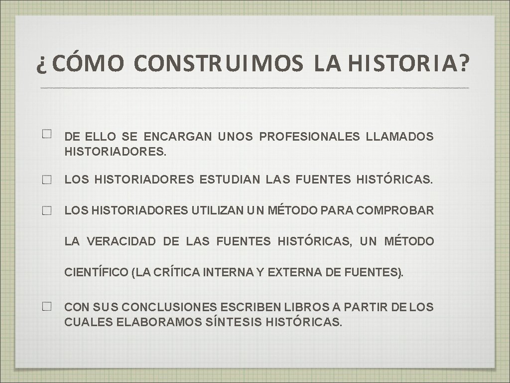 ¿ CÓMO CONSTRUIMOS LA HISTORIA? DE ELLO SE ENCARGAN UNOS PROFESIONALES LLAMADOS HISTORIADORES. LOS