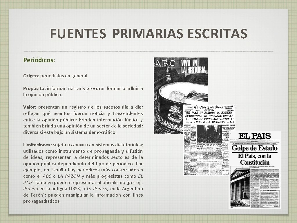 FUENTES PRIMARIAS ESCRITAS Periódicos: Origen: periodistas en general. Propósito: informar, narrar y procurar formar