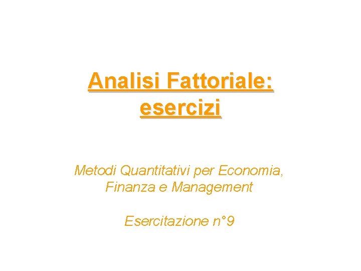 Analisi Fattoriale: esercizi Metodi Quantitativi per Economia, Finanza e Management Esercitazione n° 9 