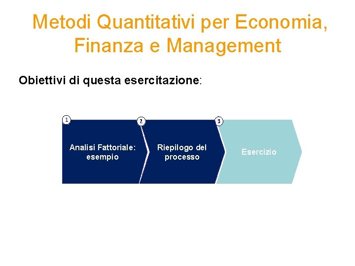  Metodi Quantitativi per Economia, Finanza e Management Obiettivi di questa esercitazione: 1 3