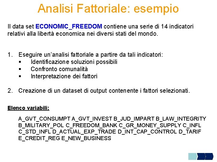 Analisi Fattoriale: esempio Il data set ECONOMIC_FREEDOM contiene una serie di 14 indicatori relativi