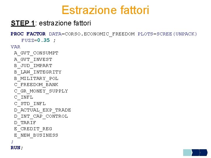 Estrazione fattori STEP 1: estrazione fattori PROC FACTOR DATA=CORSO. ECONOMIC_FREEDOM PLOTS=SCREE(UNPACK) FUZZ=0. 35 ;
