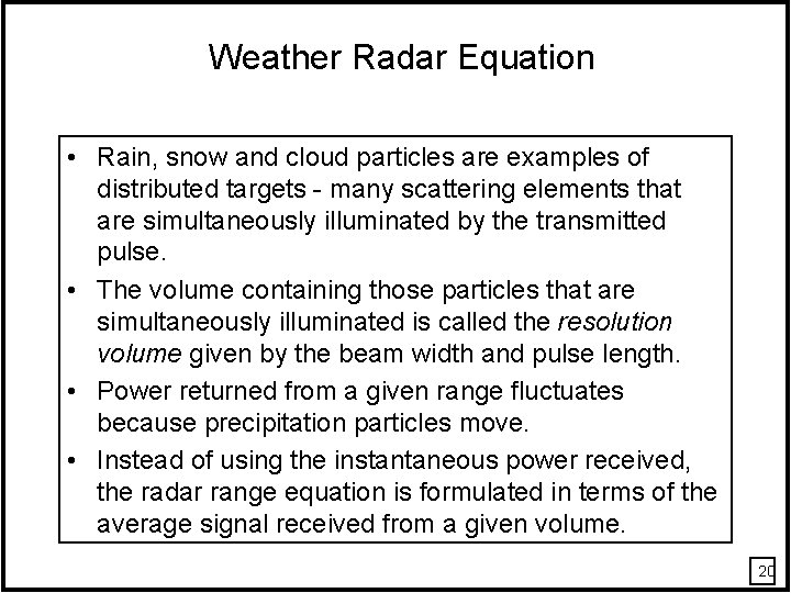 Weather Radar Equation • Rain, snow and cloud particles are examples of distributed targets Weather Radar Equation • Rain, snow and cloud particles are examples of distributed targets