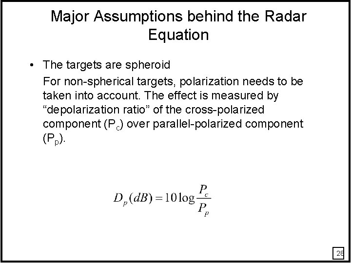 Major Assumptions behind the Radar Equation • The targets are spheroid For non-spherical targets,