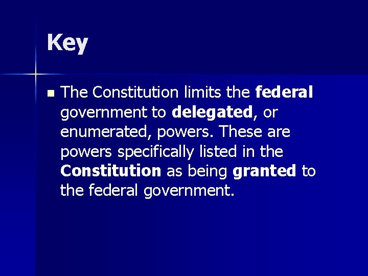 Key n The Constitution limits the federal government to delegated, or enumerated, powers. These