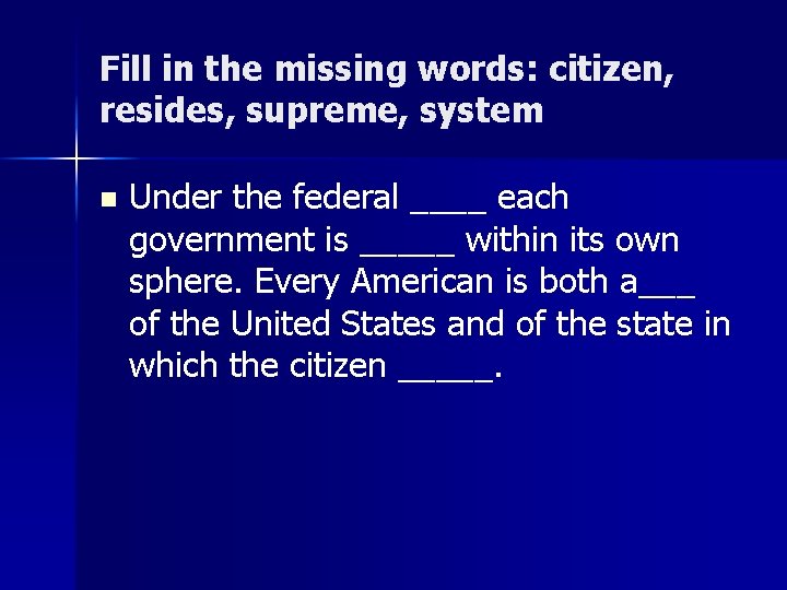 Fill in the missing words: citizen, resides, supreme, system n Under the federal ____