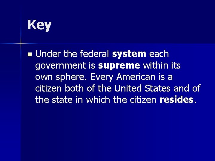 Key n Under the federal system each government is supreme within its own sphere.