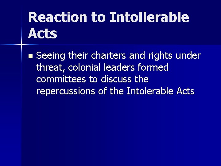 Reaction to Intollerable Acts n Seeing their charters and rights under threat, colonial leaders