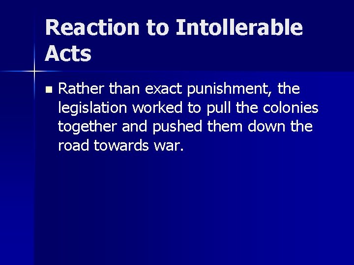 Reaction to Intollerable Acts n Rather than exact punishment, the legislation worked to pull