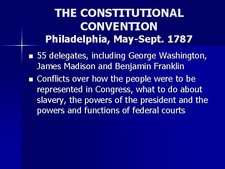 THE CONSTITUTIONAL CONVENTION Philadelphia, May-Sept. 1787 n n 55 delegates, including George Washington, James