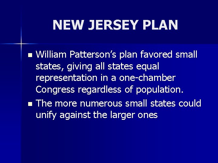 NEW JERSEY PLAN William Patterson’s plan favored small states, giving all states equal representation