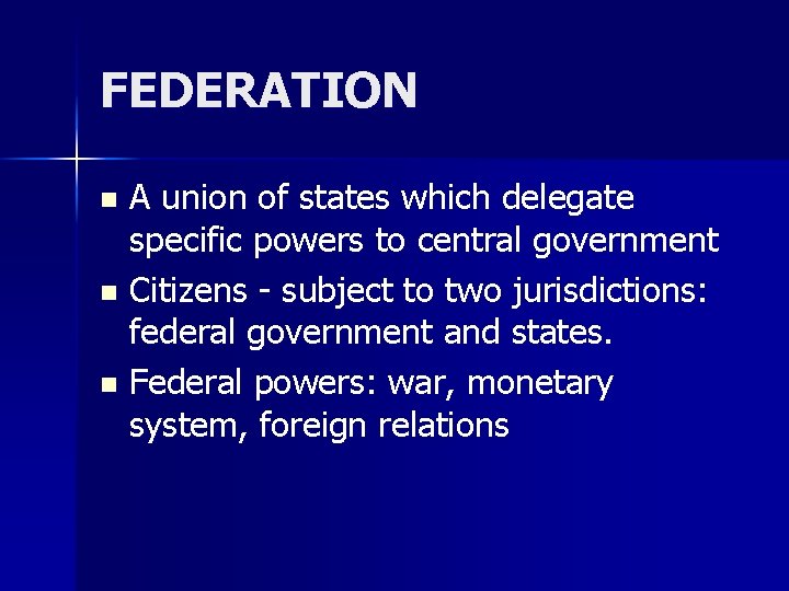 FEDERATION A union of states which delegate specific powers to central government n Citizens