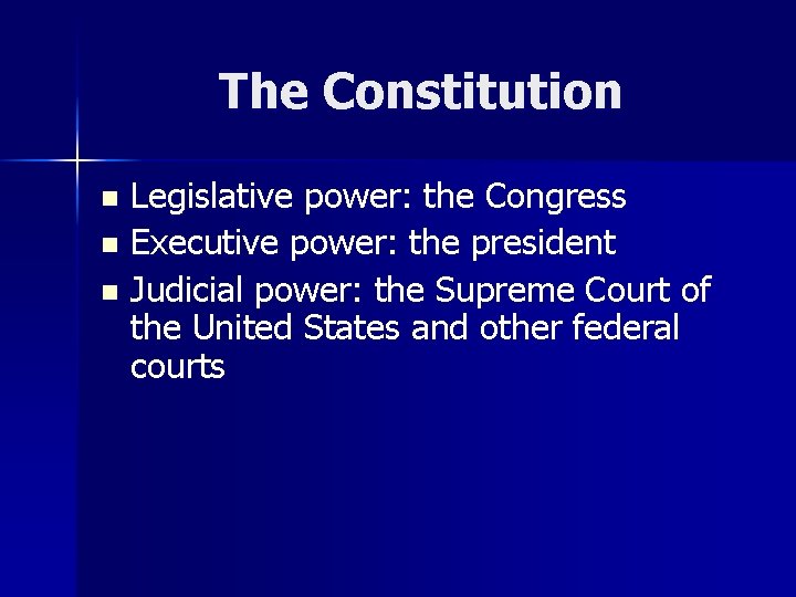 The Constitution Legislative power: the Congress n Executive power: the president n Judicial power: