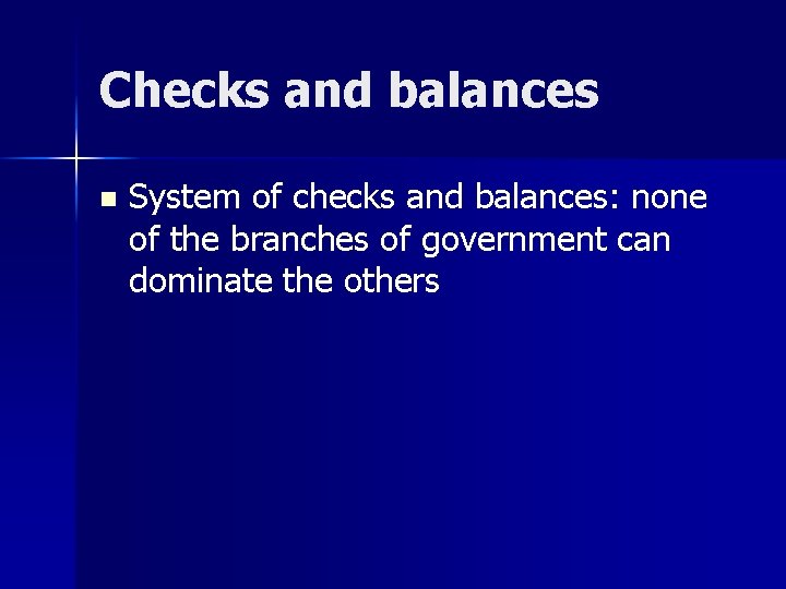 Checks and balances n System of checks and balances: none of the branches of