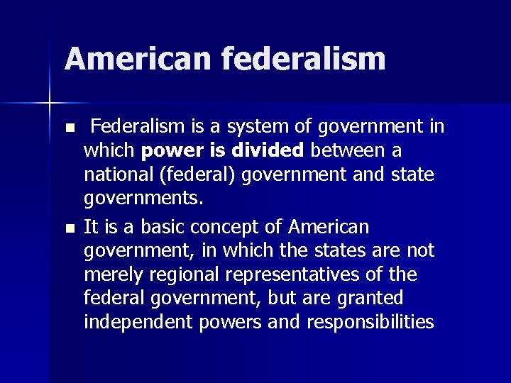 American federalism n n Federalism is a system of government in which power is