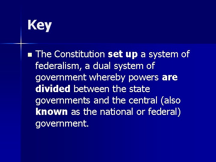 Key n The Constitution set up a system of federalism, a dual system of