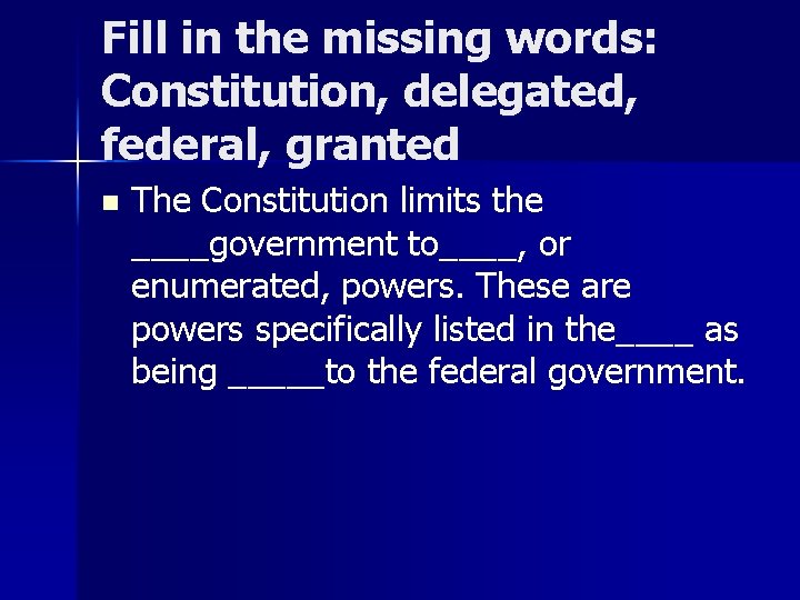 Fill in the missing words: Constitution, delegated, federal, granted n The Constitution limits the