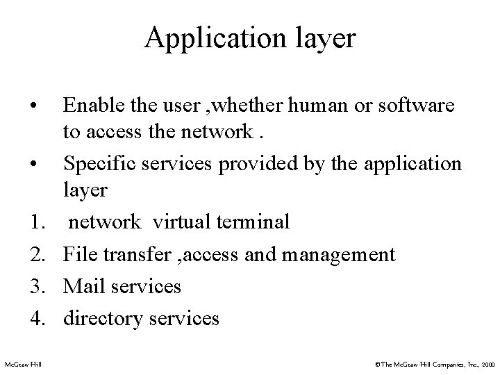 Application layer • • 1. 2. 3. 4. Mc. Graw-Hill Enable the user ,