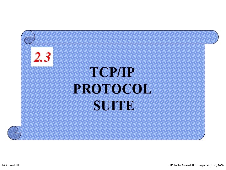 2. 3 Mc. Graw-Hill TCP/IP PROTOCOL SUITE ©The Mc. Graw-Hill Companies, Inc. , 2000