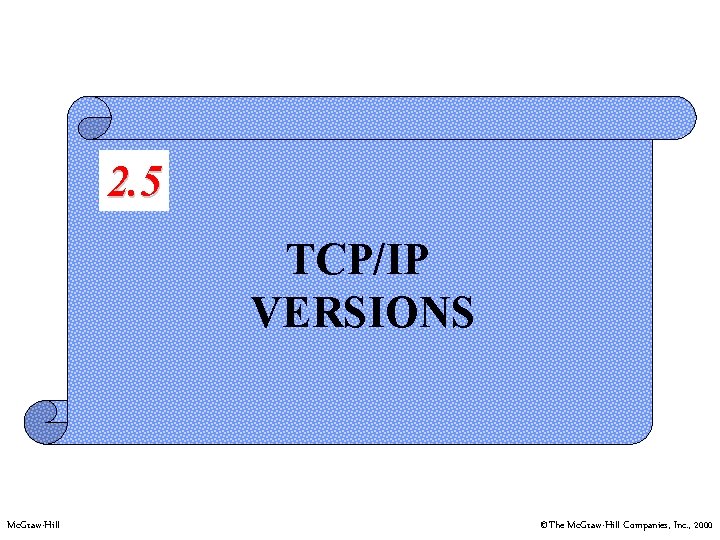 2. 5 TCP/IP VERSIONS Mc. Graw-Hill ©The Mc. Graw-Hill Companies, Inc. , 2000 