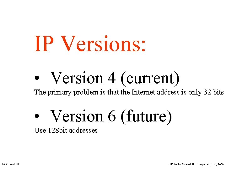 IP Versions: • Version 4 (current) The primary problem is that the Internet address