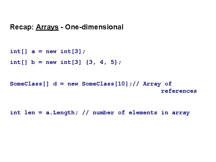 Recap: Arrays - One-dimensional int[] a = new int[3]; int[] b = new int[3]