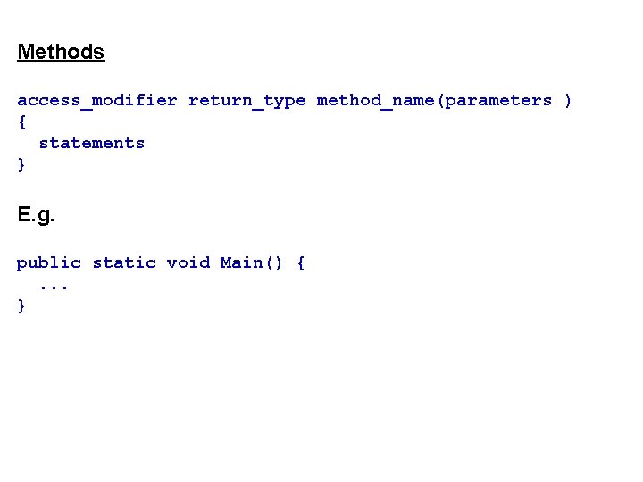 Methods access_modifier return_type method_name(parameters ) { statements } E. g. public static void Main()