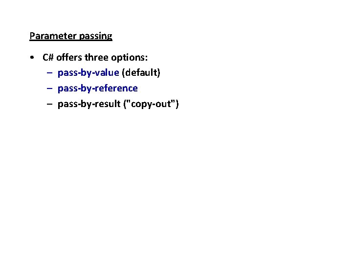 Parameter passing • C# offers three options: – pass-by-value (default) – pass-by-reference – pass-by-result