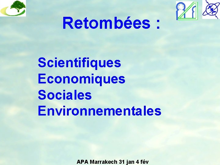 Retombées : Scientifiques Economiques Sociales Environnementales APA Marrakech 31 jan 4 fév 