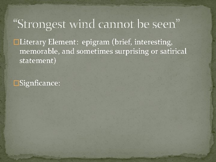 “Strongest wind cannot be seen” �Literary Element: epigram (brief, interesting, memorable, and sometimes surprising
