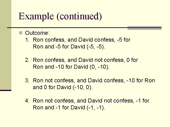 Example (continued) n Outcome: 1. Ron confess, and David confess, -5 for Ron and Example (continued) n Outcome: 1. Ron confess, and David confess, -5 for Ron and