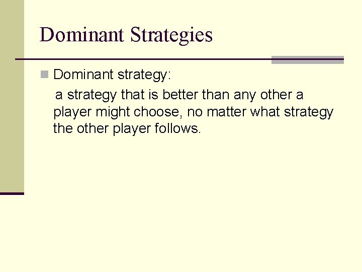 Dominant Strategies n Dominant strategy: a strategy that is better than any other a Dominant Strategies n Dominant strategy: a strategy that is better than any other a
