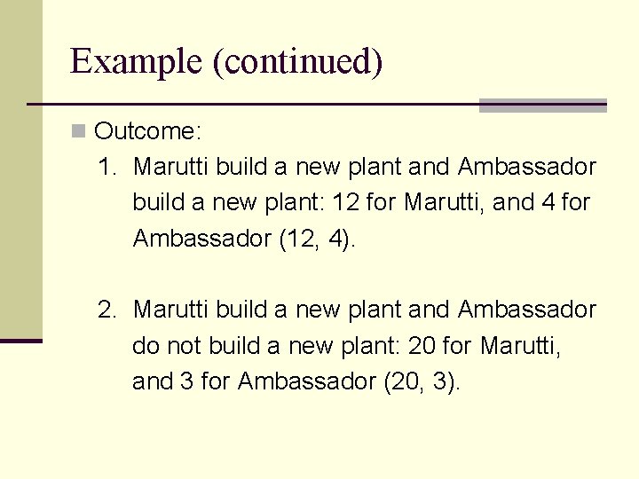 Example (continued) n Outcome: 1. Marutti build a new plant and Ambassador build a Example (continued) n Outcome: 1. Marutti build a new plant and Ambassador build a