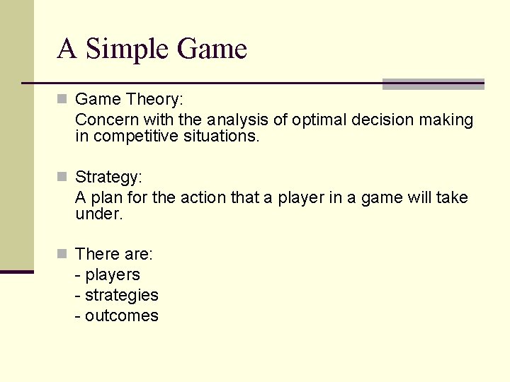 A Simple Game n Game Theory: Concern with the analysis of optimal decision making A Simple Game n Game Theory: Concern with the analysis of optimal decision making