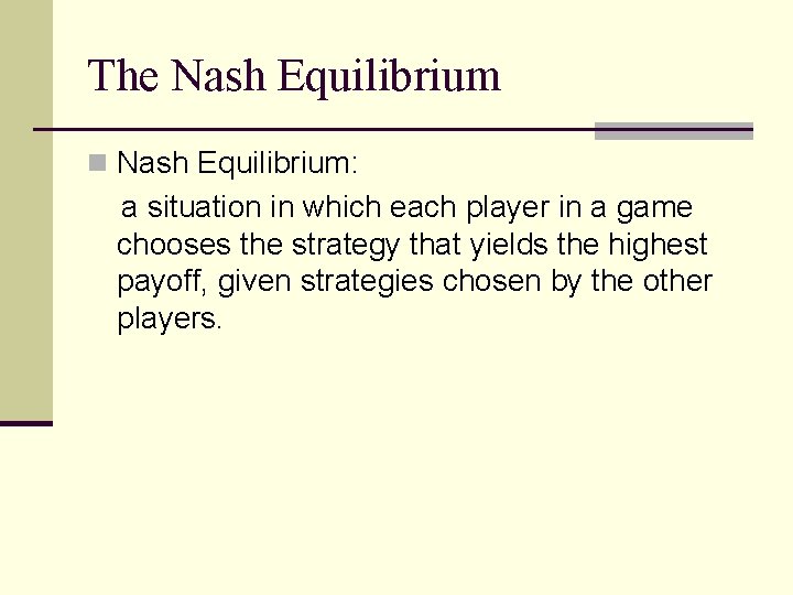 The Nash Equilibrium n Nash Equilibrium: a situation in which each player in a The Nash Equilibrium n Nash Equilibrium: a situation in which each player in a