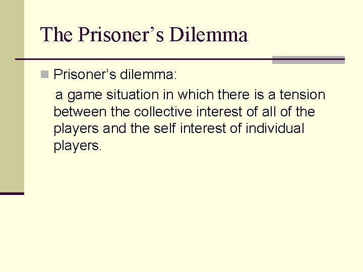 The Prisoner’s Dilemma n Prisoner’s dilemma: a game situation in which there is a The Prisoner’s Dilemma n Prisoner’s dilemma: a game situation in which there is a