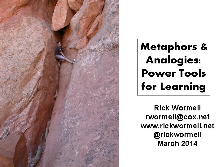 Metaphors & Analogies: Power Tools for Learning Rick Wormeli rwormeli@cox. net www. rickwormeli. net